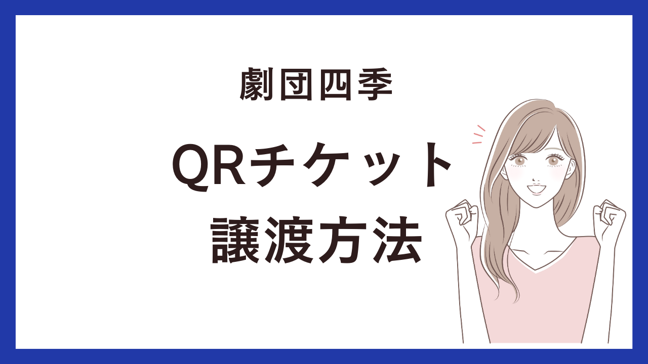 劇団四季のQRチケットを2人で共有するには？譲渡方法、送り方を解説し 